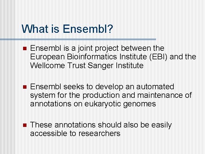 What is Ensembl? n Ensembl is a joint project between the European Bioinformatics Institute