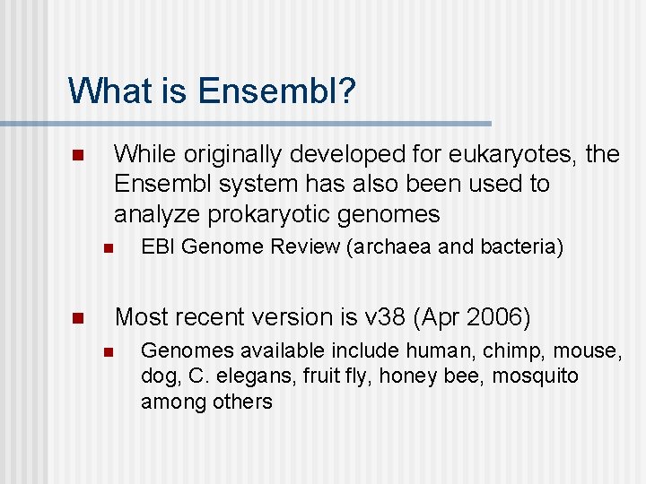 What is Ensembl? n While originally developed for eukaryotes, the Ensembl system has also