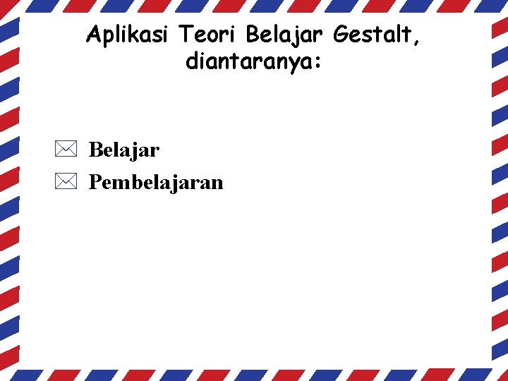 Aplikasi Teori Belajar Gestalt, diantaranya: * Belajar * Pembelajaran 