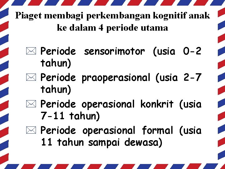 Piaget membagi perkembangan kognitif anak ke dalam 4 periode utama * Periode sensorimotor (usia