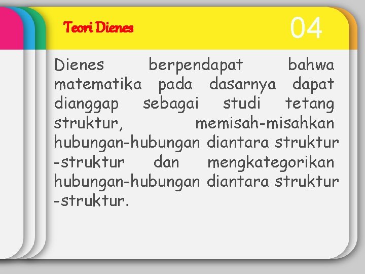 Teori Dienes 04 Dienes berpendapat bahwa matematika pada dasarnya dapat dianggap sebagai studi tetang