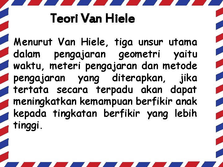 Teori Van Hiele Menurut Van Hiele, tiga unsur utama dalam pengajaran geometri yaitu waktu,