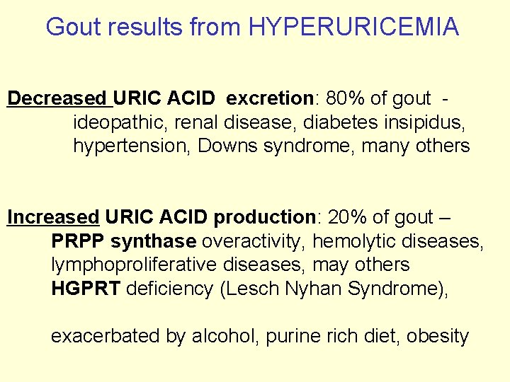 Gout results from HYPERURICEMIA Decreased URIC ACID excretion: 80% of gout ideopathic, renal disease,
