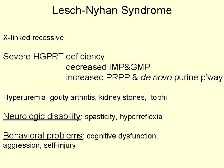 Lesch-Nyhan Syndrome X-linked recessive Severe HGPRT deficiency: decreased IMP&GMP increased PRPP & de novo