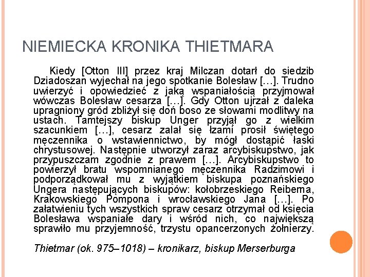 NIEMIECKA KRONIKA THIETMARA Kiedy [Otton III] przez kraj Milczan dotarł do siedzib Dziadoszan wyjechał