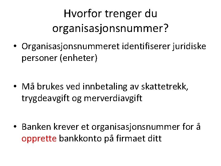Hvorfor trenger du organisasjonsnummer? • Organisasjonsnummeret identifiserer juridiske personer (enheter) • Må brukes ved
