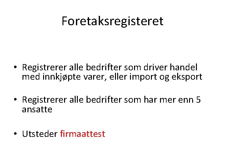 Foretaksregisteret • Registrerer alle bedrifter som driver handel med innkjøpte varer, eller import og
