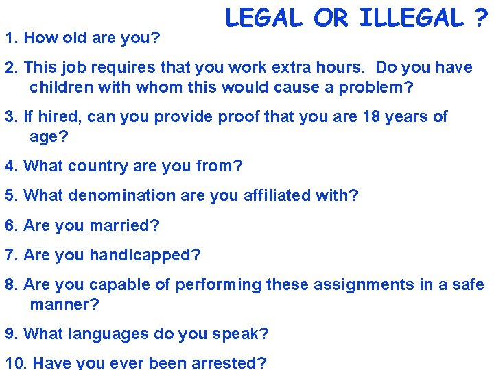 1. How old are you? LEGAL OR ILLEGAL ? 2. This job requires that