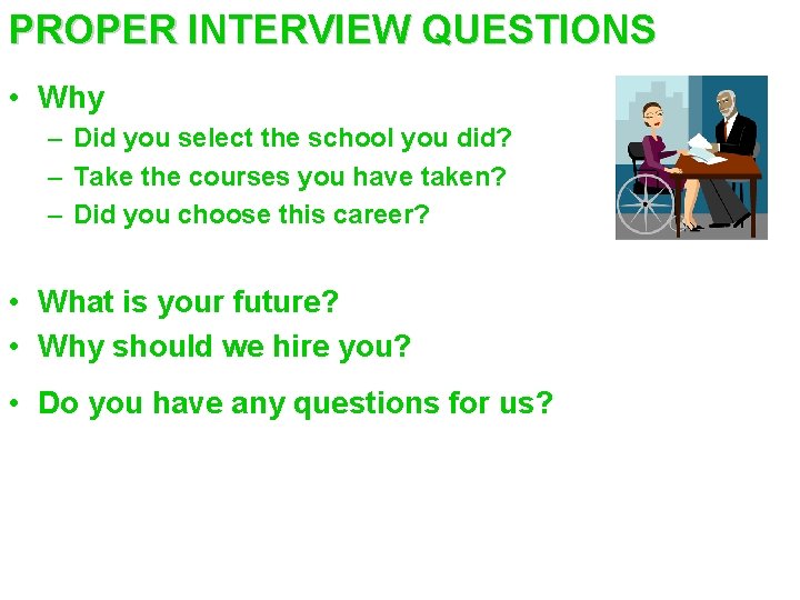 PROPER INTERVIEW QUESTIONS • Why – Did you select the school you did? –