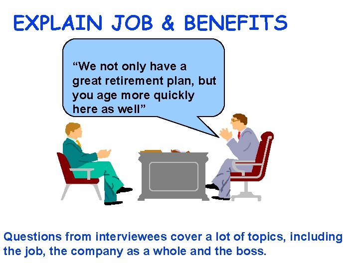 EXPLAIN JOB & BENEFITS “We not only have a great retirement plan, but you