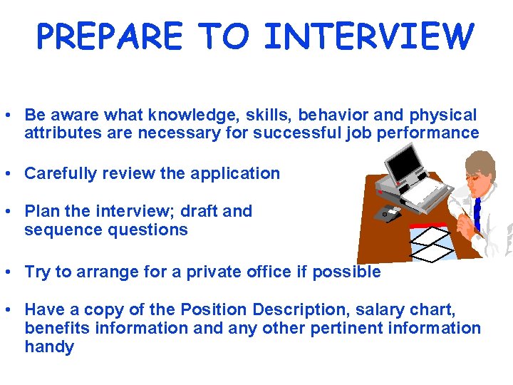 PREPARE TO INTERVIEW • Be aware what knowledge, skills, behavior and physical attributes are