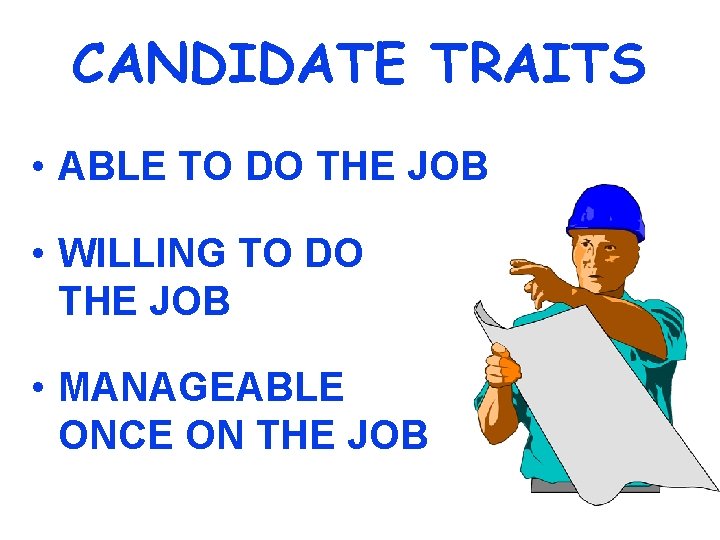 CANDIDATE TRAITS • ABLE TO DO THE JOB • WILLING TO DO THE JOB