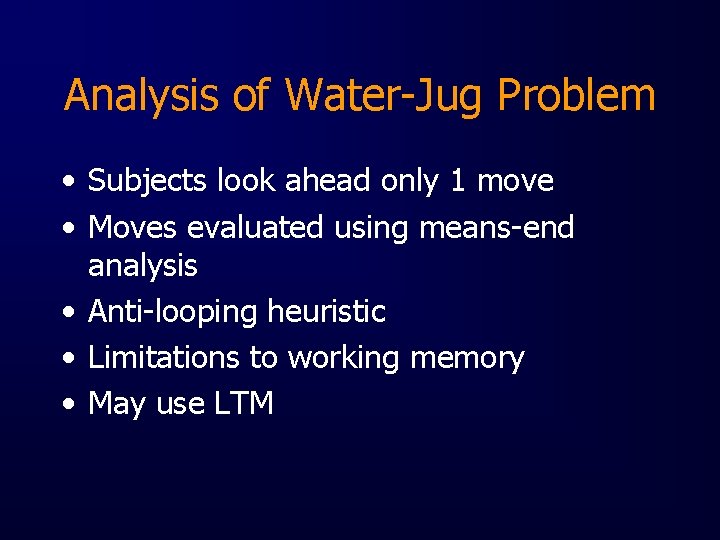 Analysis of Water-Jug Problem • Subjects look ahead only 1 move • Moves evaluated