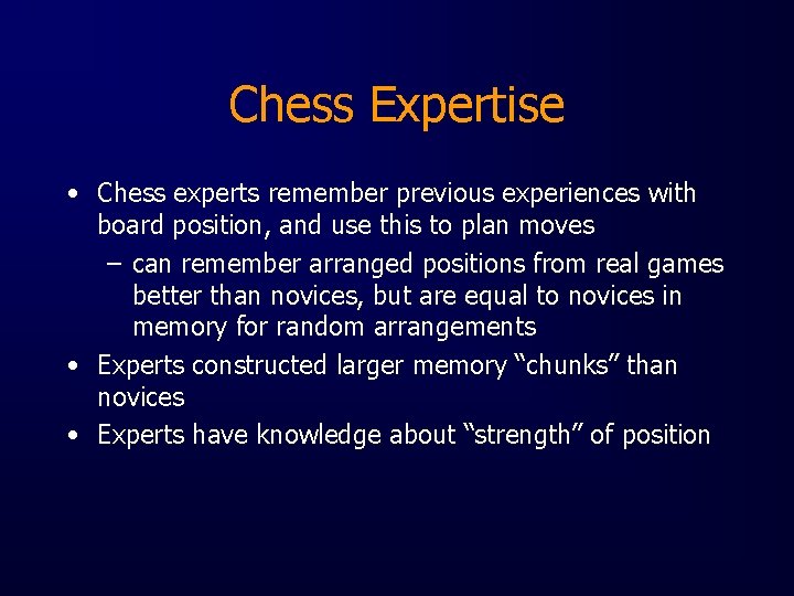 Chess Expertise • Chess experts remember previous experiences with board position, and use this