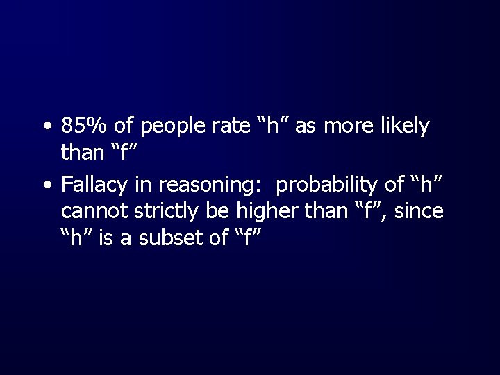  • 85% of people rate “h” as more likely than “f” • Fallacy