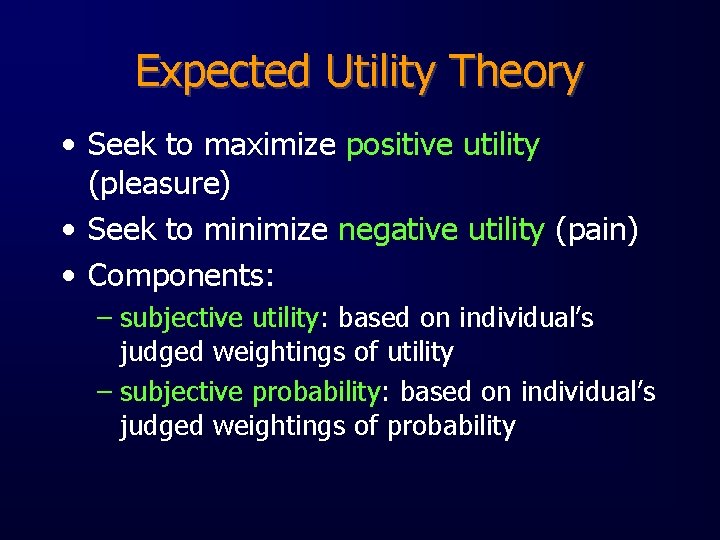 Expected Utility Theory • Seek to maximize positive utility (pleasure) • Seek to minimize