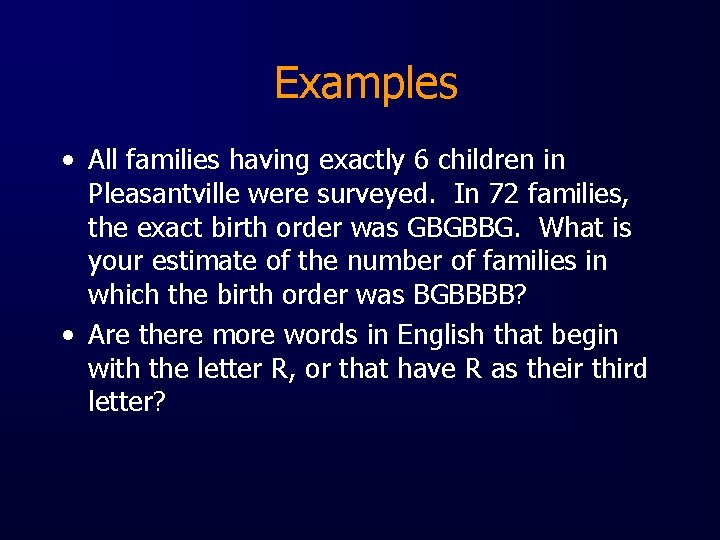 Examples • All families having exactly 6 children in Pleasantville were surveyed. In 72