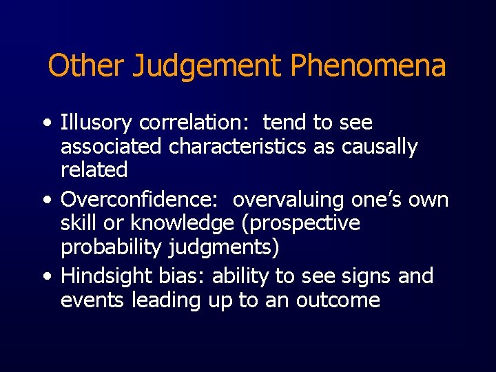 Other Judgement Phenomena • Illusory correlation: tend to see associated characteristics as causally related