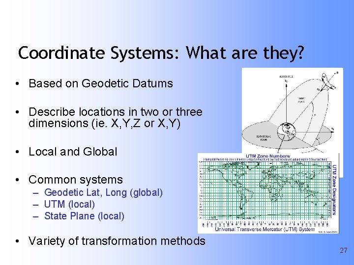 Coordinate Systems: What are they? • Based on Geodetic Datums • Describe locations in