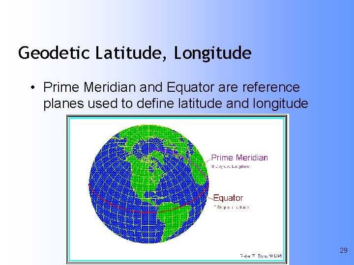 Geodetic Latitude, Longitude • Prime Meridian and Equator are reference planes used to define