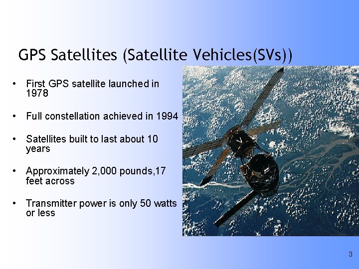 GPS Satellites (Satellite Vehicles(SVs)) • First GPS satellite launched in 1978 • Full constellation