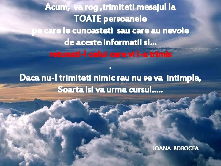 Acum, va rog , trimiteti mesajul la TOATE persoanele pe care le cunoasteti sau