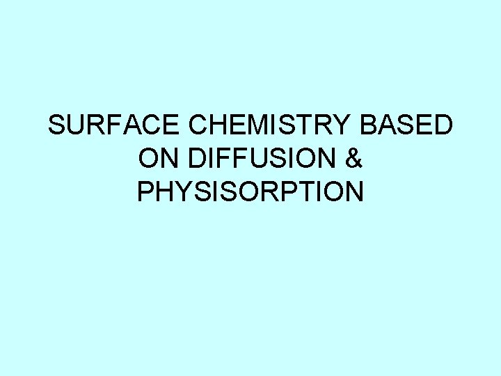 SURFACE CHEMISTRY BASED ON DIFFUSION & PHYSISORPTION 