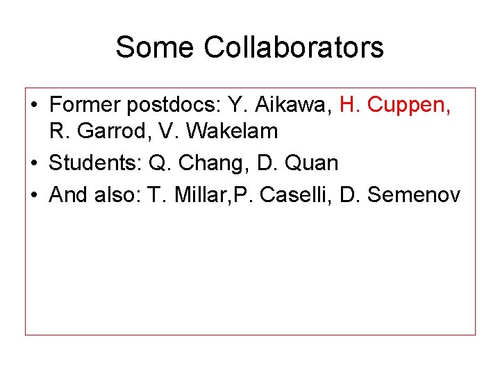 Some Collaborators • Former postdocs: Y. Aikawa, H. Cuppen, R. Garrod, V. Wakelam •