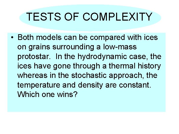 TESTS OF COMPLEXITY • Both models can be compared with ices on grains surrounding
