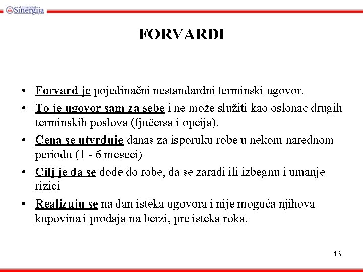 FORVARDI • Forvard je pojedinačni nestandardni terminski ugovor. • To je ugovor sam za