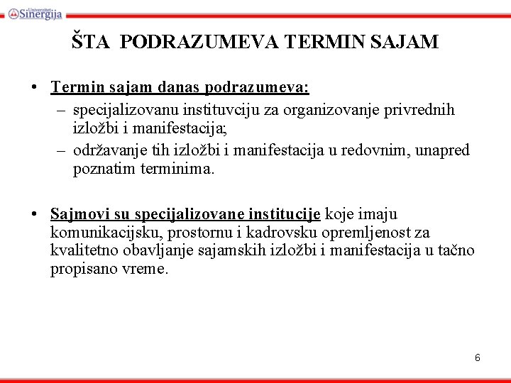 ŠTA PODRAZUMEVA TERMIN SAJAM • Termin sajam danas podrazumeva: – specijalizovanu instituvciju za organizovanje