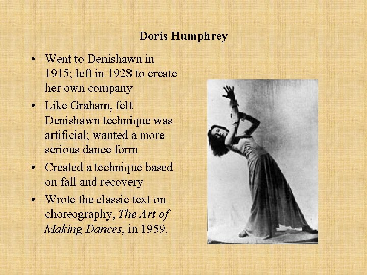 Doris Humphrey • Went to Denishawn in 1915; left in 1928 to create her