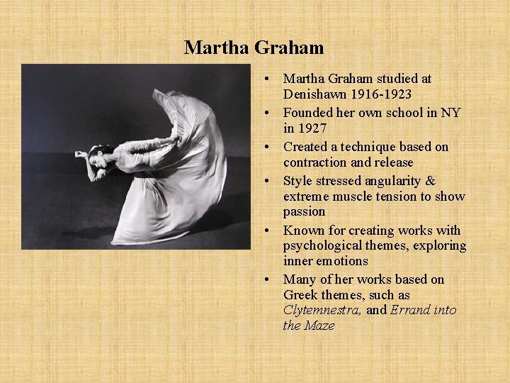 Martha Graham • Martha Graham studied at Denishawn 1916 -1923 • Founded her own
