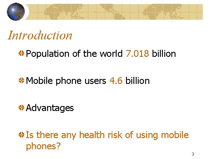 Introduction Population of the world 7. 018 billion Mobile phone users 4. 6 billion