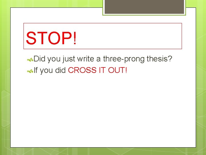 STOP! Did you just write a three-prong thesis? If you did CROSS IT OUT!