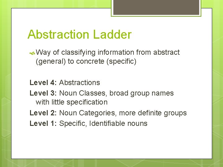 Abstraction Ladder Way of classifying information from abstract (general) to concrete (specific) Level 4: