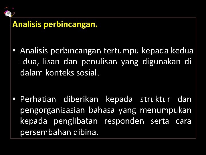 Analisis perbincangan. • Analisis perbincangan tertumpu kepada kedua -dua, lisan dan penulisan yang digunakan