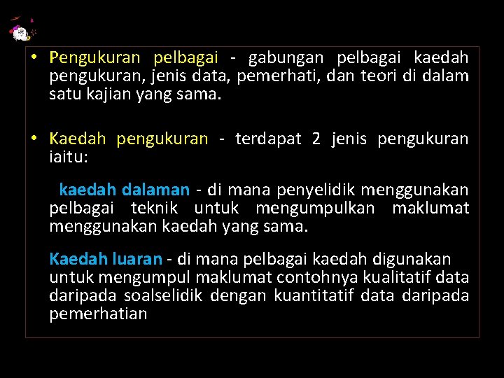  • Pengukuran pelbagai - gabungan pelbagai kaedah pengukuran, jenis data, pemerhati, dan teori