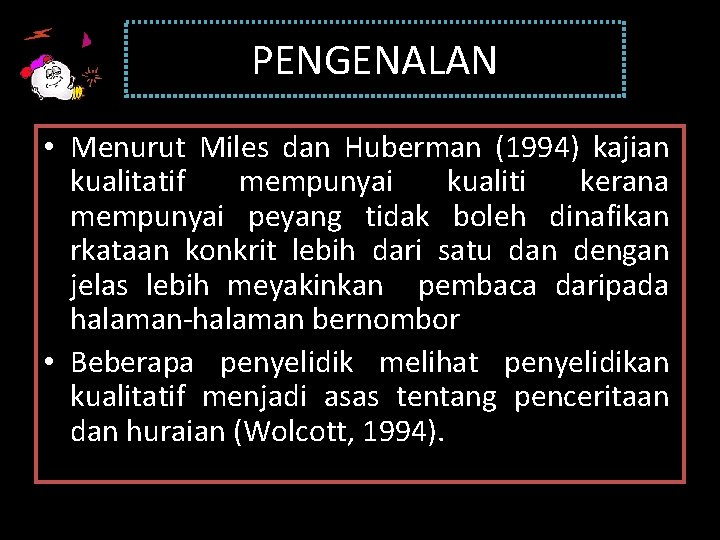 PENGENALAN • Menurut Miles dan Huberman (1994) kajian kualitatif mempunyai kualiti kerana mempunyai peyang