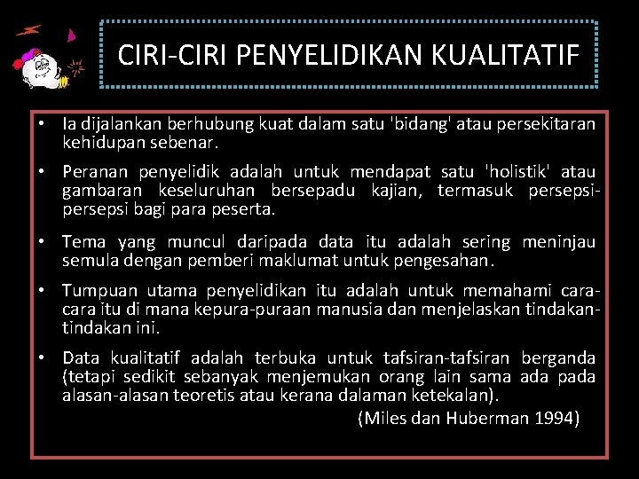 CIRI-CIRI PENYELIDIKAN KUALITATIF • Ia dijalankan berhubung kuat dalam satu 'bidang' atau persekitaran kehidupan