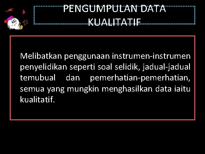 PENGUMPULAN DATA KUALITATIF Melibatkan penggunaan instrumen-instrumen penyelidikan seperti soal selidik, jadual-jadual temubual dan pemerhatian-pemerhatian,