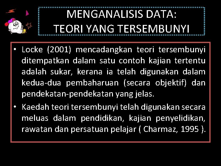 MENGANALISIS DATA: TEORI YANG TERSEMBUNYI • Locke (2001) mencadangkan teori tersembunyi ditempatkan dalam satu