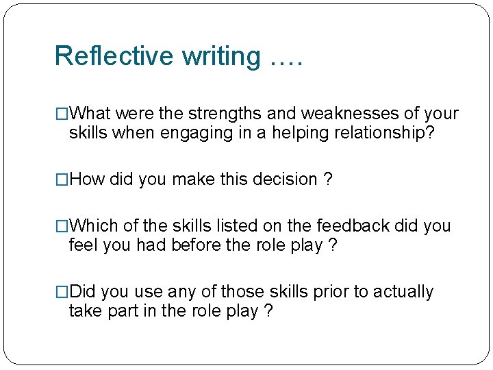 Reflective writing …. �What were the strengths and weaknesses of your skills when engaging