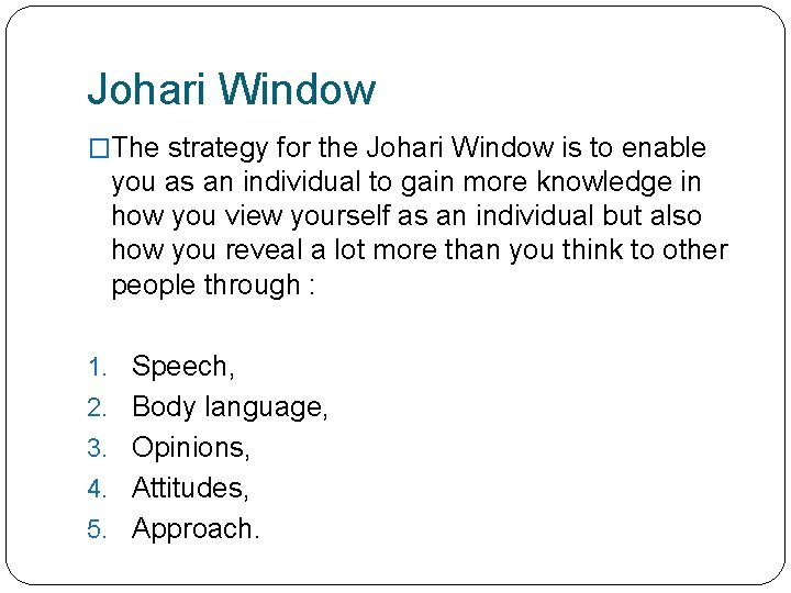 Johari Window �The strategy for the Johari Window is to enable you as an