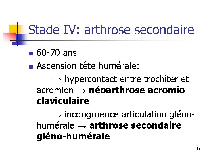 Stade IV: arthrose secondaire n n 60 -70 ans Ascension tête humérale: → hypercontact