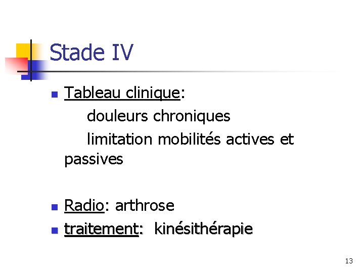 Stade IV n n n Tableau clinique: douleurs chroniques limitation mobilités actives et passives