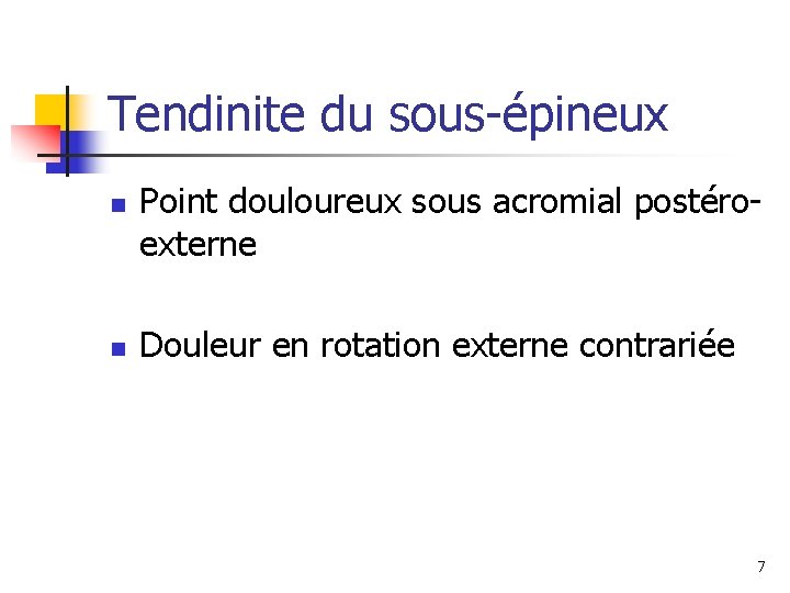Tendinite du sous-épineux n n Point douloureux sous acromial postéroexterne Douleur en rotation externe
