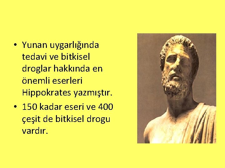  • Yunan uygarlığında tedavi ve bitkisel droglar hakkında en önemli eserleri Hippokrates yazmıştır.