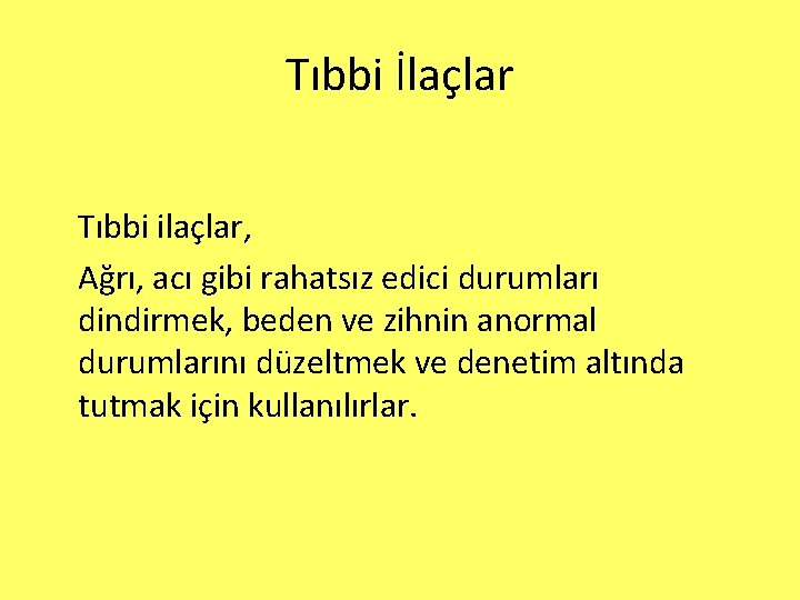 Tıbbi İlaçlar Tıbbi ilaçlar, Ağrı, acı gibi rahatsız edici durumları dindirmek, beden ve zihnin