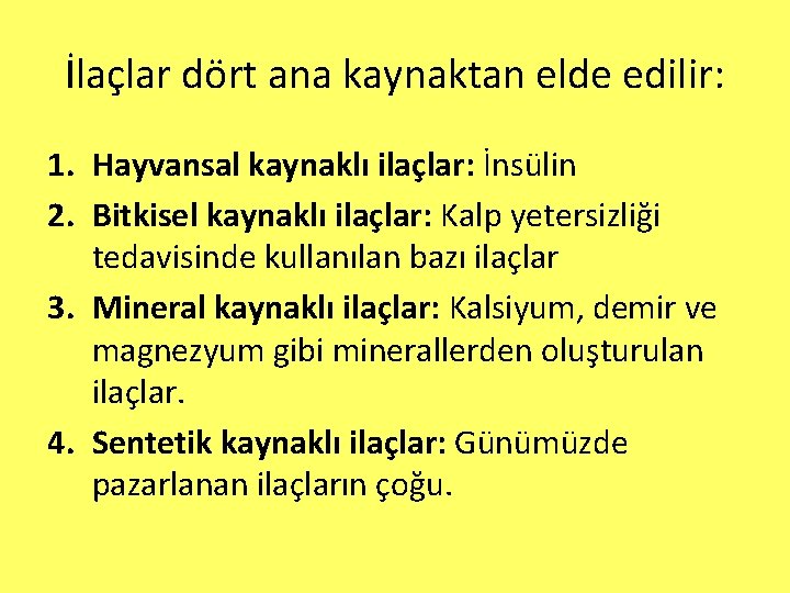 İlaçlar dört ana kaynaktan elde edilir: 1. Hayvansal kaynaklı ilaçlar: İnsülin 2. Bitkisel kaynaklı